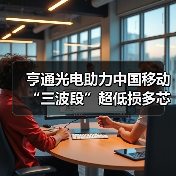 亨通光电助力中国移动“三波段”超低损多芯光纤现网落地(图1) 亨通光电助力中国移动“三波段”超低损多芯光纤现网落地(图1)