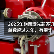 2025年联赢激光新签订单数超过去年，有望实现45亿目标