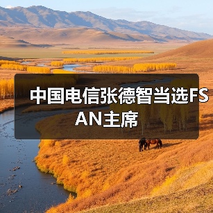中国电信张德智当选FSAN主席