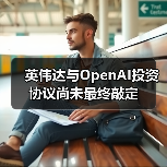 英伟达与OpenAI投资协议尚未最终敲定(图4) 英伟达与OpenAI投资协议尚未最终敲定(图4)