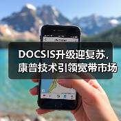 DOCSIS升级迎复苏，康普技术引领宽带市场新趋势（图3）