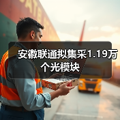 安徽联通拟集采1.19万个光模块(图2) 安徽联通拟集采1.19万个光模块(图2)