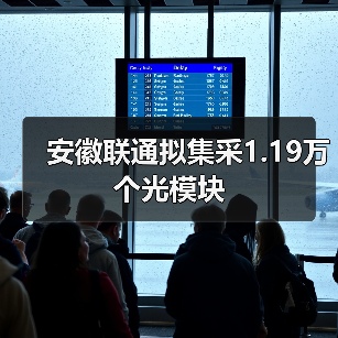 安徽联通拟集采1.19万个光模块(图4) 安徽联通拟集采1.19万个光模块(图4)