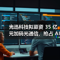 光迅科技拟募资 35 亿元加码光通信，抢占 AI 算力与高速