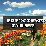 诺基亚40亿美元投资美国AI网络创新